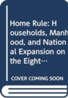 Home Rule : Households, Manhood, and National Expansion on the Eighteenth-Century Kentucky Frontier - Book
