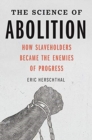 The Science of Abolition : How Slaveholders Became the Enemies of Progress - Book