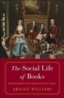 The Social Life of Books : Reading Together in the Eighteenth-Century Home - Book