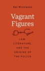 Vagrant Figures : Law, Literature, and the Origins of the Police - Book