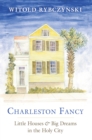 Charleston Fancy : Little Houses and Big Dreams in the Holy City - eBook