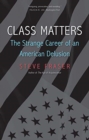 Class Matters : The Strange Career of an American Delusion - Book