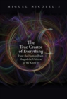The True Creator of Everything : How the Human Brain Shaped the Universe as We Know It - Book