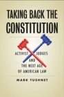 Taking Back the Constitution : Activist Judges and the Next Age of American Law - Book