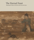 The Eternal Feast : Banqueting in Chinese Art from the 10th to the 14th Century - Book