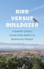 Bird versus Bulldozer : A Quarter-Century Conservation Battle in a Biodiversity Hotspot - Book