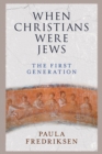 When Christians Were Jews : The First Generation - Book