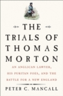 The Trials of Thomas Morton : An Anglican Lawyer, His Puritan Foes, and the Battle for a New England - eBook