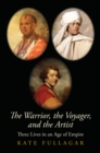 The Warrior, the Voyager, and the Artist : Three Lives in an Age of Empire - eBook