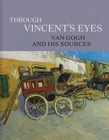 Through Vincent's Eyes : Van Gogh and His Sources - Book