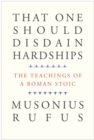 That One Should Disdain Hardships : The Teachings of a Roman Stoic - eBook