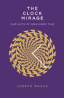 The Clock Mirage : Our Myth of Measured Time - eBook