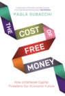 The Cost of Free Money : How Unfettered Capital Threatens Our Economic Future - eBook