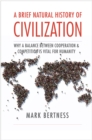 A Brief Natural History of Civilization : Why a Balance Between Cooperation &amp; Competition Is Vital to Humanity - eBook