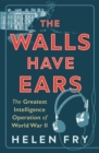 The Walls Have Ears : The Greatest Intelligence Operation of World War II - Book