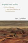 Migrants in the Profane : Critical Theory and the Question of Secularization - eBook