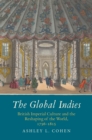 The Global Indies : British Imperial Culture and the Reshaping of the World, 1756-1815 - eBook