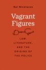 Vagrant Figures : Law, Literature, and the Origins of the Police - eBook
