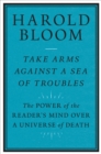 Take Arms against a Sea of Troubles : The Power of the Reader&#39;s Mind over a Universe of Death - eBook