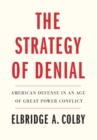 The Strategy of Denial : American Defense in an Age of Great Power Conflict - Book