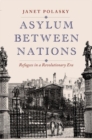 Asylum between Nations : Refugees in a Revolutionary Era - Book