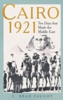 Cairo 1921 : Ten Days that Made the Middle East - Book
