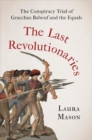 The Last Revolutionaries : The Conspiracy Trial of Gracchus Babeuf and the Equals - Book