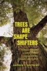 Trees Are Shape Shifters : How Cultivation, Climate Change, and Disaster Create Landscapes - Book