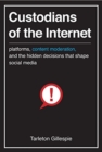 Custodians of the Internet : Platforms, Content Moderation, and the Hidden Decisions That Shape Social Media - Book