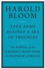 Take Arms Against a Sea of Troubles : The Power of the Reader's Mind over a Universe of Death - Book