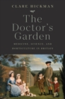 The Doctor's Garden : Medicine, Science, and Horticulture in Britain - eBook
