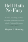 Hell Hath No Fury : Gender, Disability, and the Invention of Damned Bodies in Early Christian Literature - eBook