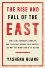 The Rise and Fall of the EAST : How Exams, Autocracy, Stability, and Technology Brought China Success, and Why They Might Lead to Its Decline - Book