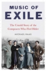 Music of Exile : The Untold Story of the Composers who Fled Hitler - Book