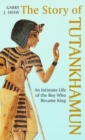 The Story of Tutankhamun : An Intimate Life of the Boy who Became King - Book