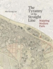 The Tyranny of the Straight Line : Mapping Modern Paris - Book