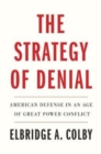 The Strategy of Denial : American Defense in an Age of Great Power Conflict - Book