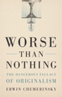 Worse Than Nothing : The Dangerous Fallacy of Originalism - eBook