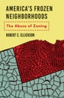 America's Frozen Neighborhoods : The Abuse of Zoning - eBook