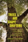 Trees Are Shape Shifters : How Cultivation, Climate Change, and Disaster Create Landscapes - eBook
