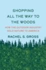 Shopping All the Way to the Woods : How the Outdoor Industry Sold Nature to America - Book