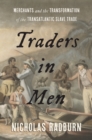 Traders in Men : Merchants and the Transformation of the Transatlantic Slave Trade - eBook