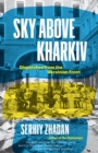 Sky Above Kharkiv : Dispatches from the Ukrainian Front - eBook