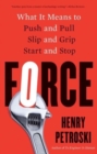 Force : What It Means to Push and Pull, Slip and Grip, Start and Stop - Book