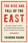 The Rise and Fall of the EAST : How Exams, Autocracy, Stability, and Technology Brought China Success, and Why They Might Lead to Its Decline - eBook