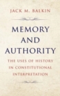 Memory and Authority : The Uses of History in Constitutional Interpretation - Book