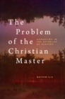The Problem of the Christian Master : Augustine in the Afterlife of Slavery - eBook