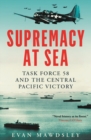 Supremacy at Sea : Task Force 58 and the Central Pacific Victory - eBook