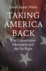 Taking America Back : The Conservative Movement and the Far Right - eBook