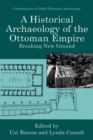 A Historical Archaeology of the Ottoman Empire : Breaking New Ground - eBook